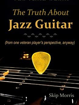 The Truth About Jazz Guitar by Skip Morris