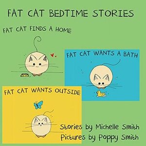 Fat Cat Bedtime Stories: Settle in and follow the adventures of Fat Cat (Fat Cat Books 1, 2, & 3) by Michelle Smith, Poppy Smith, Chris Smith