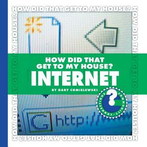 How Did That Get to My House?: Internet by Gary Chmielewski