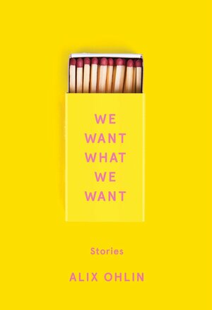 We Want What We Want: Stories by Alix Ohlin
