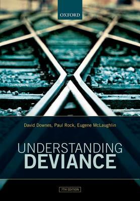 Understanding Deviance: A Guide to the Sociology of Crime and Rule-Breaking by David Downes, Eugene McLaughlin, Paul Rock