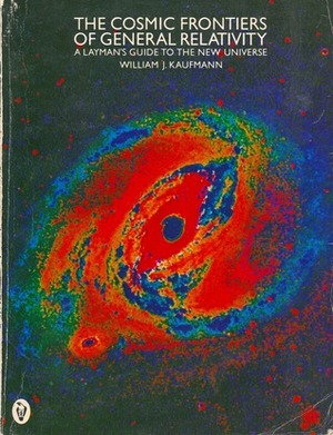 The Cosmic Frontiers of General Relativity by William J. Kaufmann III