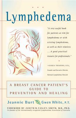 Lymphedema: A Breast Cancer Patient's Guide to Prevention and Healing by Gwen White, Jeannie Burt