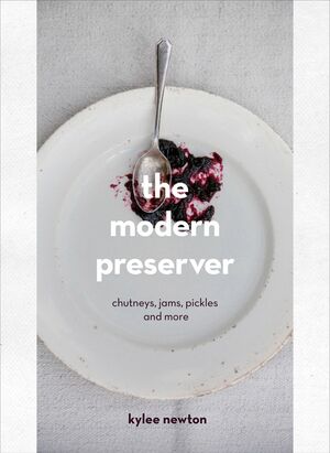 The Modern Preserver: Chutneys, Pickles, Jams and More by Kylee Newton