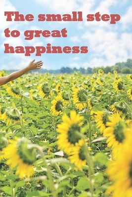 The small step to great happiness: a strongly motivating book to give away, read, and also write yourself by Holly