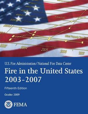 Fire in the United States, 2003-2007 by National Fire Data Center, U. Federal Emergency Management Agency, U. S. Fire Administration