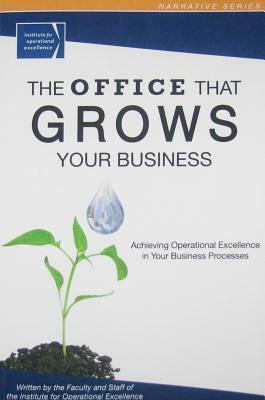 The Office That Grows Your Business by Kevin J. Duggan, The Faculty and Staff of the Institute for Operational Excellence