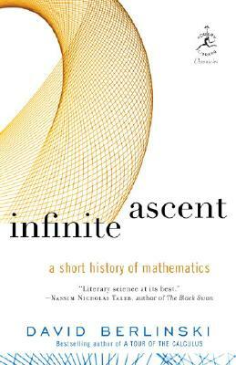 Infinite Ascent: A Short History of Mathematics by David Berlinski