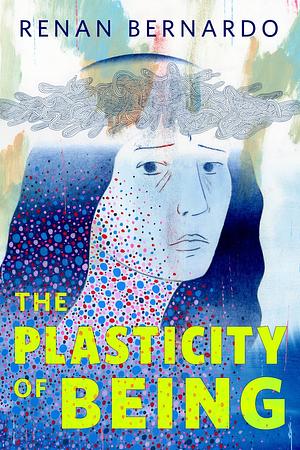 The Plasticity of Being by Renan Bernardo