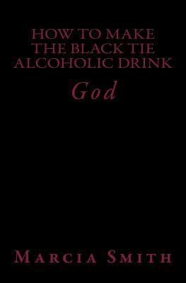 How to Make a Black Tie ALcoholic Drink: God by Marcia Smith