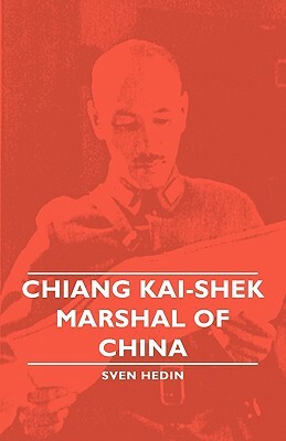 Chiang Kai-Shek - Marshal of China by Sven Hedin