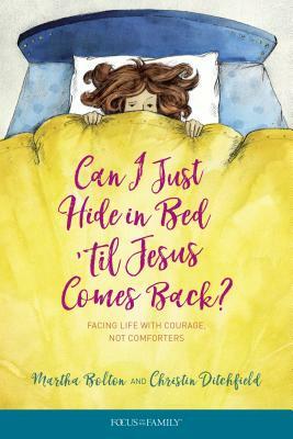 Can I Just Hide in Bed 'til Jesus Comes Back?: Facing Life with Courage, Not Comforters by Christin Ditchfield, Martha Bolton