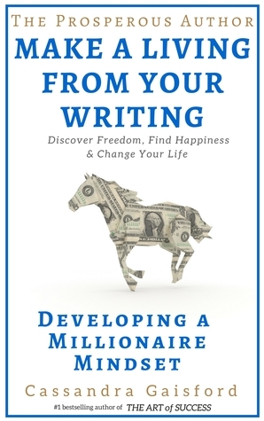 How to Make a Living With Your Writing: Developing A Millionaire Mindset (The Prosperous Author Series, #1) by Cassandra Gaisford