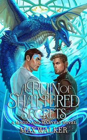 A Ruin of Shattered Secrets by Max Walker