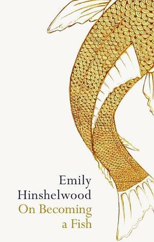 On Becoming A Fish by Emily Hinshelwood
