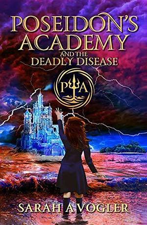 Poseidon's Academy and the Deadly Disease: A Middle Grade Fantasy Series by Sarah A. Vogler, Sarah A. Vogler