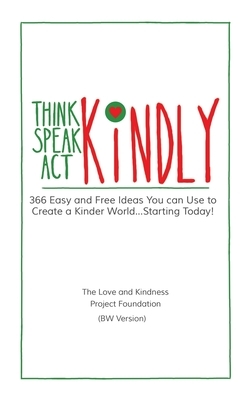 Think Kindly - Speak Kindly - Act Kindly: 366 Easy and Free Ideas You Can Use to Create a Kinder World...Starting Today! BW Edition by Karyn Ross