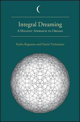Integral Dreaming: A Holistic Approach to Dreams by Fariba Bogzaran, Daniel Deslauriers