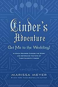 Cinder's Adventure: Get Me To the Wedding! by Marissa Meyer
