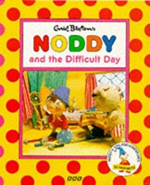 Noddy and the Difficult Day by Enid Blyton