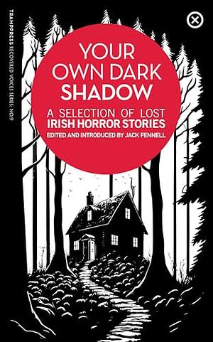 Your Own Dark Shadow: A Selection of Lost Irish Horror Stories by Jack Fennell