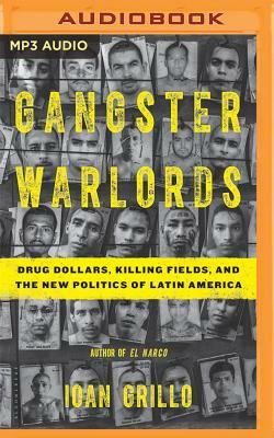 Gangster Warlords: Drug Dollars, Killing Fields, and the New Politics of Latin America by Ioan Grillo