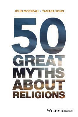 50 Great Myths About Religions by John Morreall, Tamara Sonn