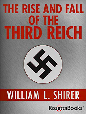 The Rise and Fall of the Third Reich by William L. Shirer