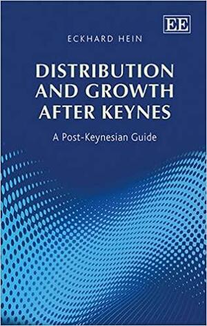 Distribution and Growth After Keynes: A Post-Keynesian Guide by Eckhard Hein