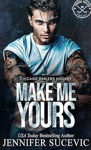 Make Me Yours: A Friends-to-Lovers Close Proximity Sports Romance (Chicago Railers Hockey Book 1) by Jennifer Sucevic