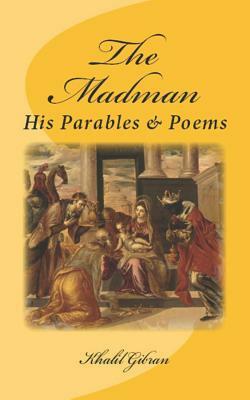The Madman: His Parables and Poems: Original Unedited Edition by Khalil Gibran