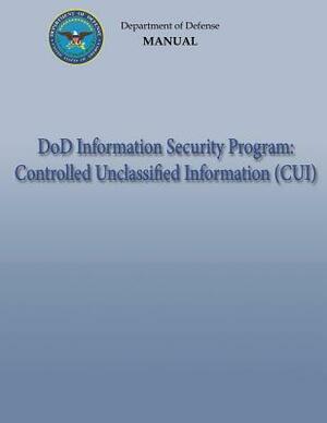 DoD Information Security Program: Controlled Unclassified Information (CUI) (DoD 5200.01, Volume 4) by Department Of Defense