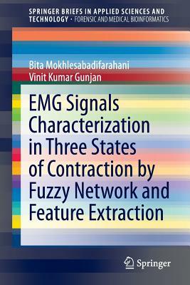 Emg Signals Characterization in Three States of Contraction by Fuzzy Network and Feature Extraction by Vinit Kumar Gunjan, Bita Mokhlesabadifarahani