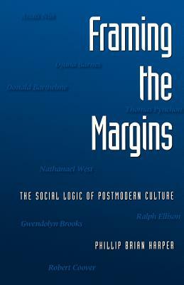 Framing the Margins: The Social Logic of Postmodern Culture by Phillip Brian Harper