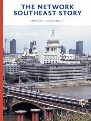 The Network SouthEast Story by Mike Vincent, Chris Green