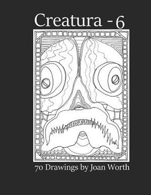 Creatura - 6: 70 drawings by Joan Worth by Joan Worth