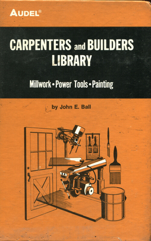 Carpenters And Builders Library No 4:Millwork, Power Tools, Painting by John E. Ball