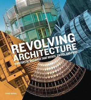 Revolving Architecture: A History of Buildings That Rotate, Swivel, and Pivot by Chad Randl