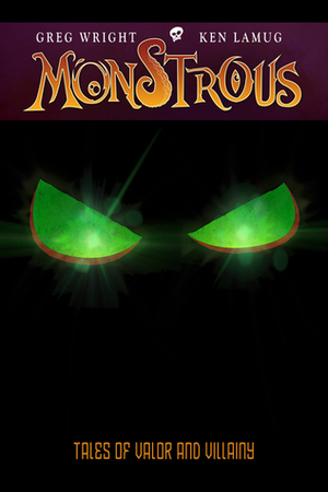 Monstrous: Tales of Valor and Villainy by Ken Lamug, Greg Wright, Kenneth Kit Lamug