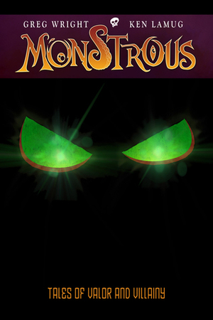 Monstrous: Tales of Valor and Villainy by Kenneth Kit Lamug, Greg Wright, Ken Lamug