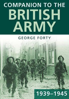 Companion to the British Army 1939--45 by George Forty