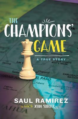 The Champions' Game: A True Story by John Seidlitz, Saul Ramirez
