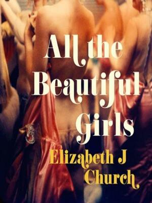 All the Beautiful Girls by Elizabeth J. Church