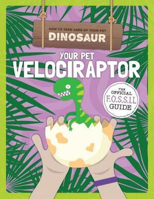 Your Pet Velociraptor by Kirsty Holmes