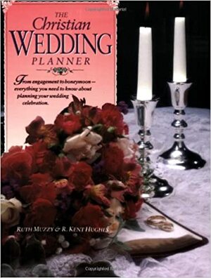 The Christian Wedding Planner by R. Kent Hughes, Ruth Muzzy