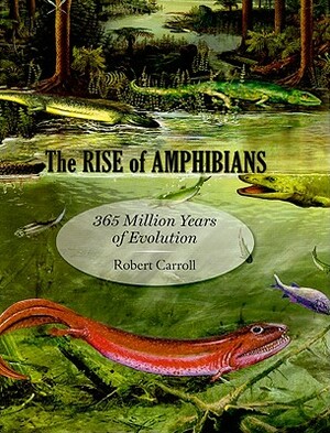 The Rise of Amphibians: 365 Million Years of Evolution by Robert Carroll