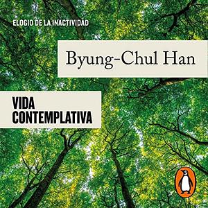 Vida contemplativa: Elogio de la inactividad by Byung-Chul Han