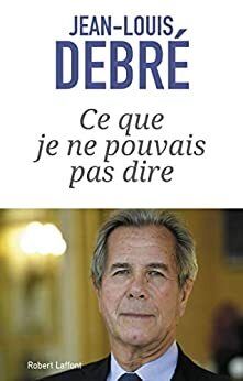 Ce que je ne pouvais pas dire by Jean-Louis Debré