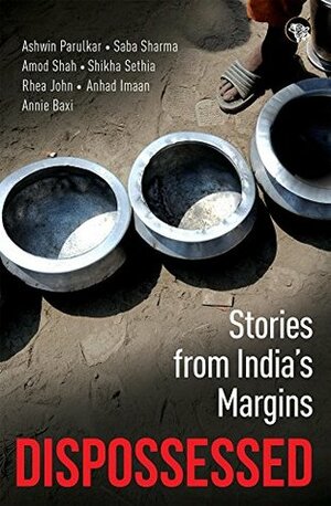 Dispossessed: Stories from India's Margins by Ashwin Parulkar, Amod Shah et al., Saba Sharma