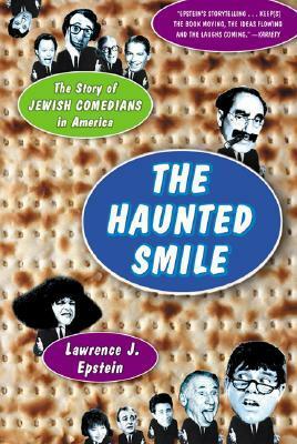 The Haunted Smile: The Story Of Jewish Comedians In America by Lawrence J. Epstein